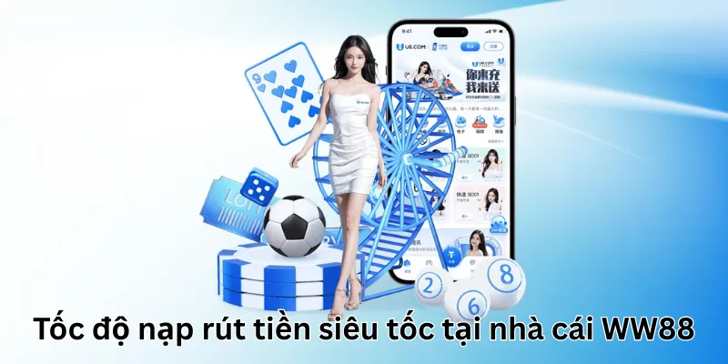 Tốc độ nạp rút tiền siêu tốc tại nhà cái WW88