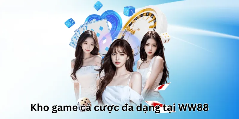 Kho game cá cược đa dạng tại WW88